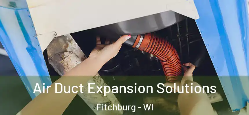  Air Duct Expansion Solutions Fitchburg - WI