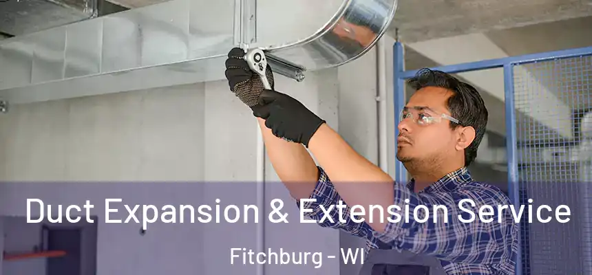  Duct Expansion & Extension Service Fitchburg - WI