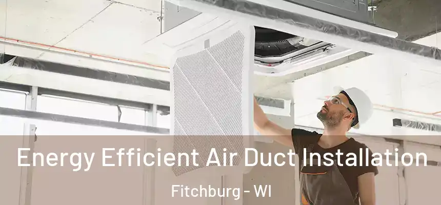  Energy Efficient Air Duct Installation Fitchburg - WI