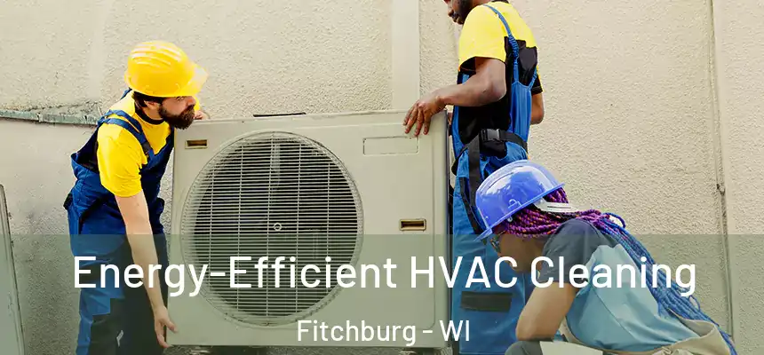 Energy-Efficient HVAC Cleaning Fitchburg - WI