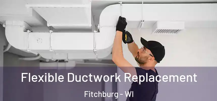  Flexible Ductwork Replacement Fitchburg - WI