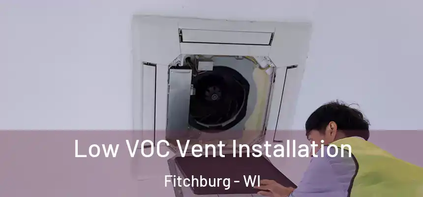 Low VOC Vent Installation Fitchburg - WI