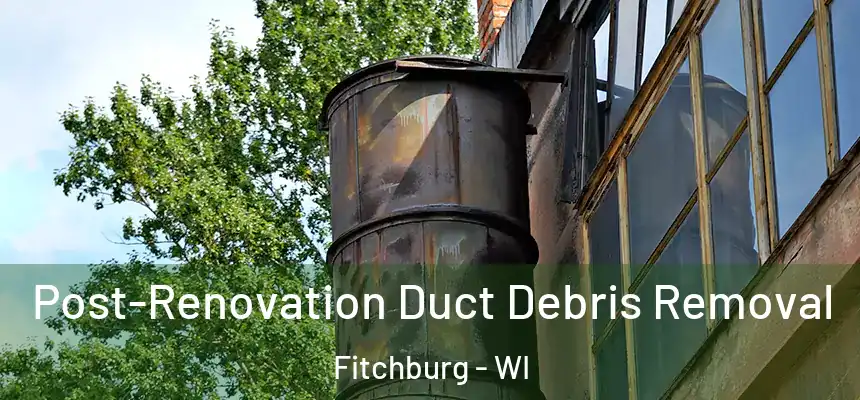 Post-Renovation Duct Debris Removal Fitchburg - WI