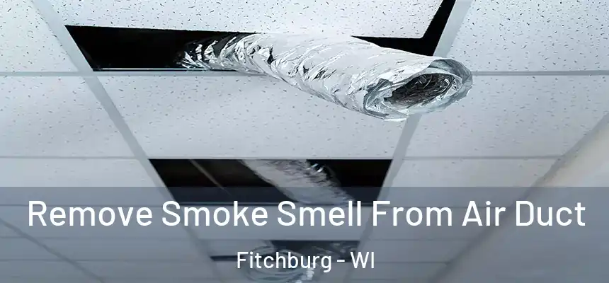  Remove Smoke Smell From Air Duct Fitchburg - WI