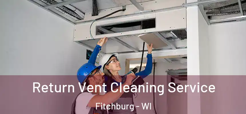  Return Vent Cleaning Service Fitchburg - WI