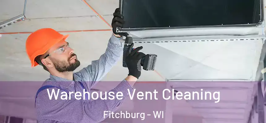  Warehouse Vent Cleaning Fitchburg - WI